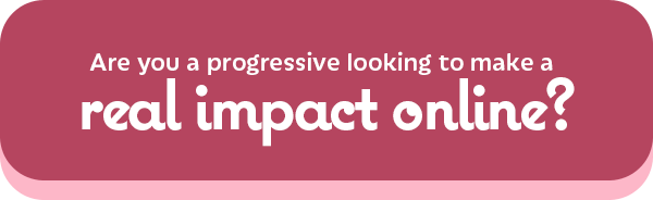 Are you a progressive looking to make a real impact online?