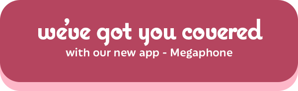 We’ve got you covered with our new app - Megaphone.
