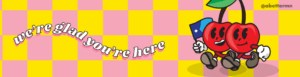Two cartoon cherries holding hands and one holds a Minnesota flag. On a checkerboard background (pink and yellow) with the words "we're glad you're here" next to it