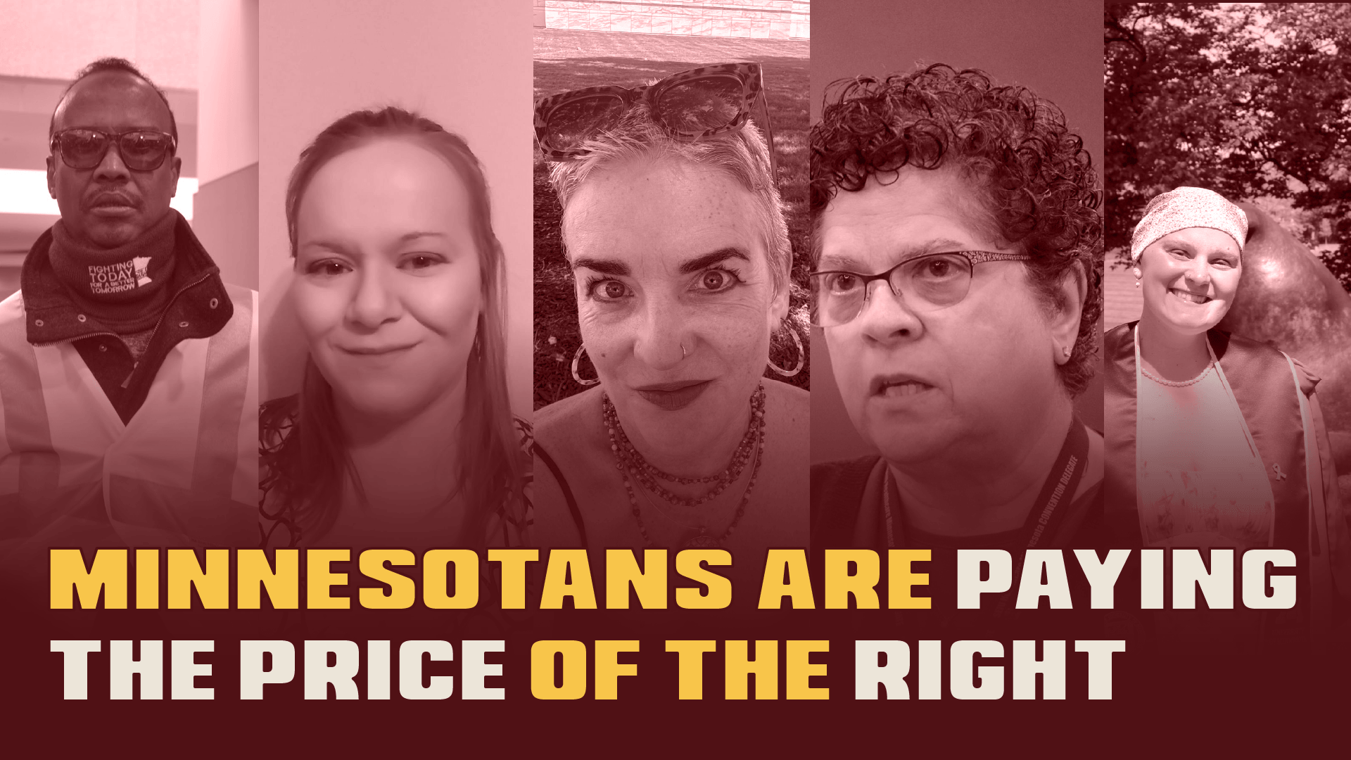 Image with five faces of people in sections across. Text underneath reads: Minnesotans are Paying the Price of the Right